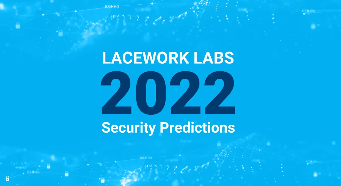 Lacework Labs Security Predictions for 2022