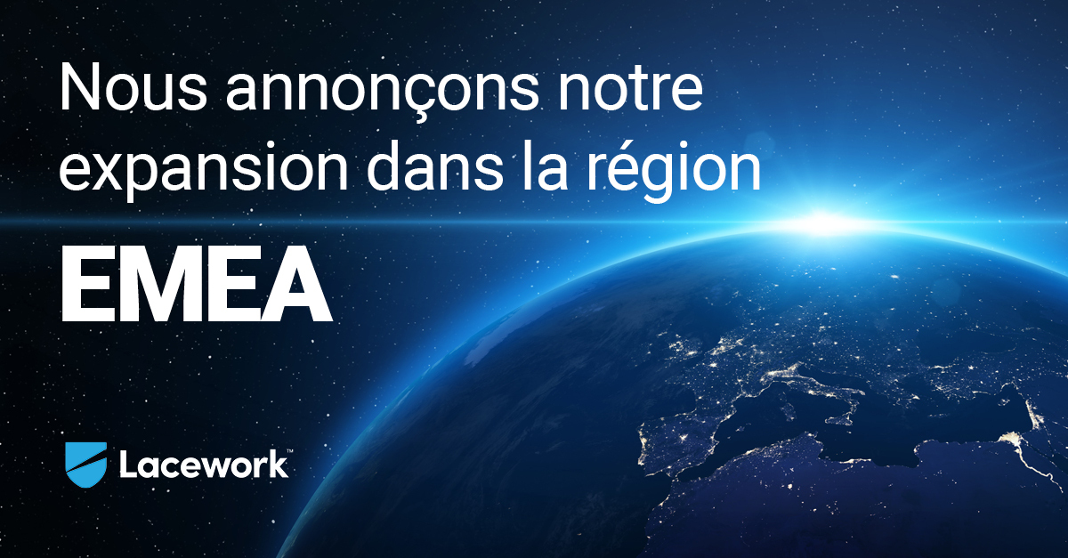 Lacework, L’entreprise De Sécurité Du Cloud Révolutionnaire, Annonce Son Expansion Dans La Région EMEA