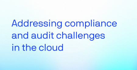 Addressing Compliance and Audit Challenges in the Cloud