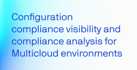 Conformité des configurations : la visibilité et l'analyse de la conformité au service des environnements multi-cloud