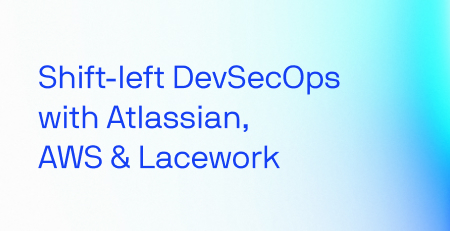 Shift-Left DevSecOps with Atlassian, AWS & Lacework
