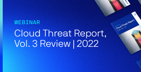 Cloud Threat Report, 2022 Volume 3